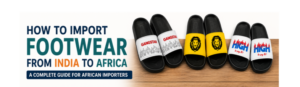 How to Import Footwear from India to Africa: A Complete Guide for African Importers