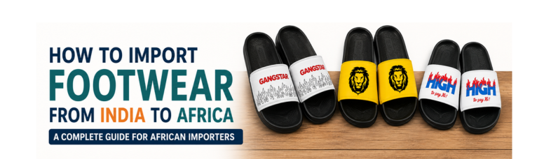 How to Import Footwear from India to Africa: A Complete Guide for African Importers